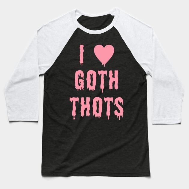 I Love Goth Thots Baseball T-Shirt by UniqueBoutiqueTheArt